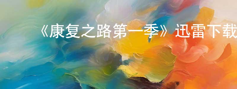 ﻿查玉芳的动漫综艺大全,﻿《康复之路第一季》迅雷下载/在线观看-都市情感-美剧天堂